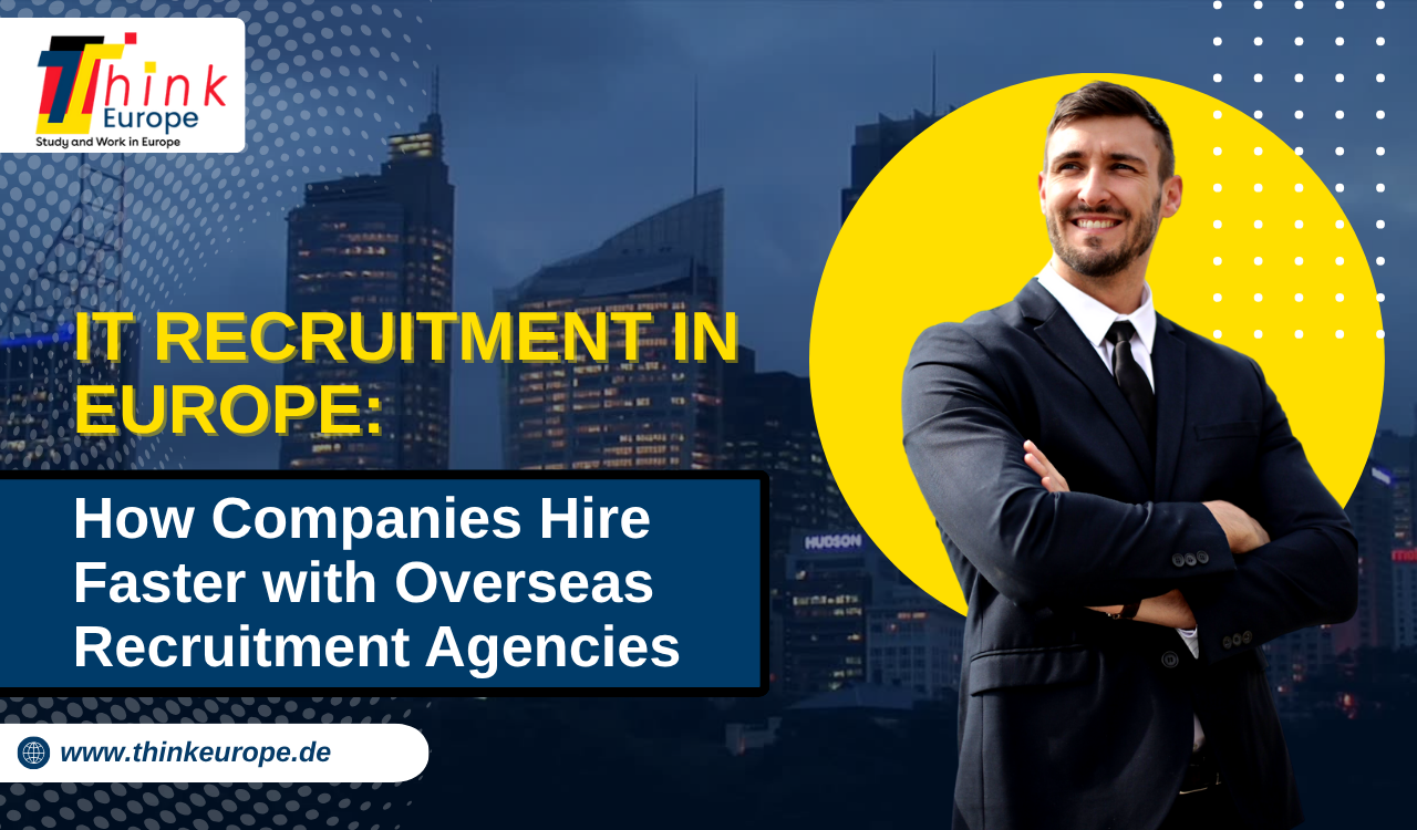 IT Recruitment in Europe: How Companies Hire Faster with Overseas Recruitment Agencies